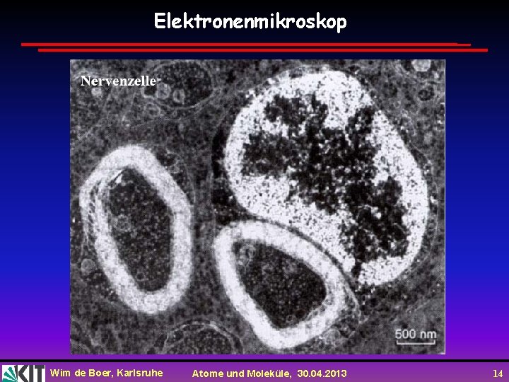 Elektronenmikroskop Wim de Boer, Karlsruhe Atome und Moleküle, 30. 04. 2013 14 