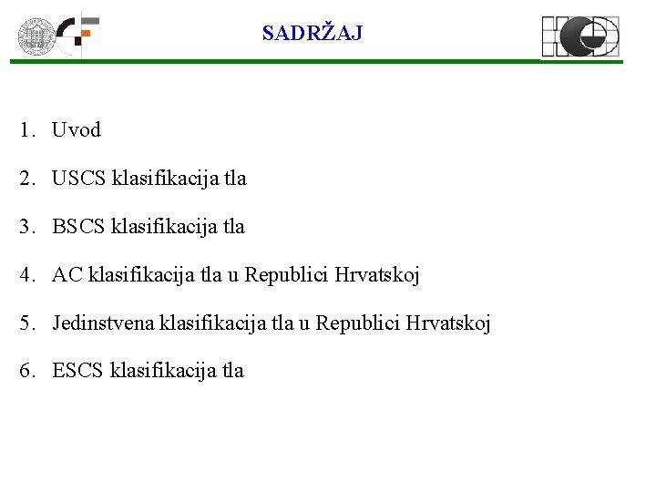 SADRŽAJ 1. Uvod 2. USCS klasifikacija tla 3. BSCS klasifikacija tla 4. AC klasifikacija