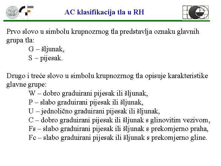 AC klasifikacija tla u RH Prvo slovo u simbolu krupnozrnog tla predstavlja oznaku glavnih