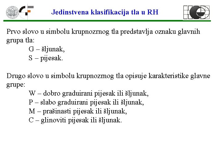 Jedinstvena klasifikacija tla u RH Prvo slovo u simbolu krupnozrnog tla predstavlja oznaku glavnih