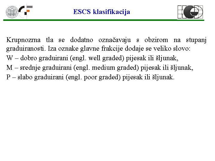 ESCS klasifikacija Krupnozrna tla se dodatno označavaju s obzirom na stupanj graduiranosti. Iza oznake