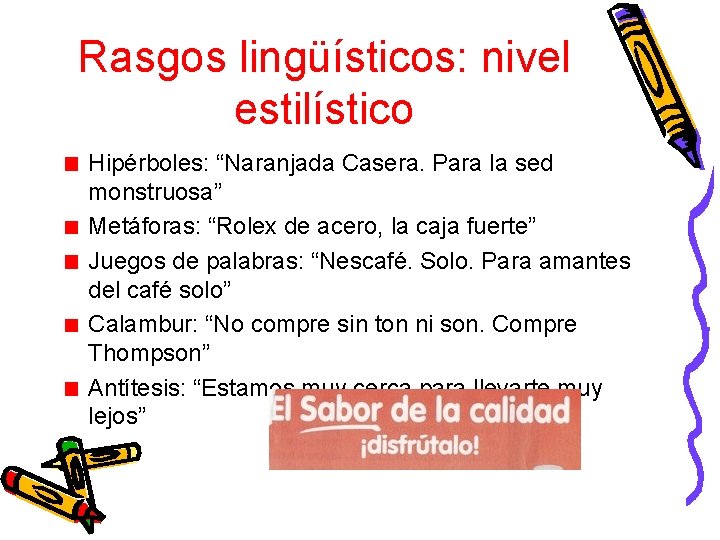 Rasgos lingüísticos: nivel estilístico Hipérboles: “Naranjada Casera. Para la sed monstruosa” Metáforas: “Rolex de