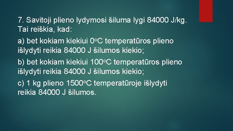 7. Savitoji plieno lydymosi šiluma lygi 84000 J/kg. Tai reiškia, kad: a) bet kokiam