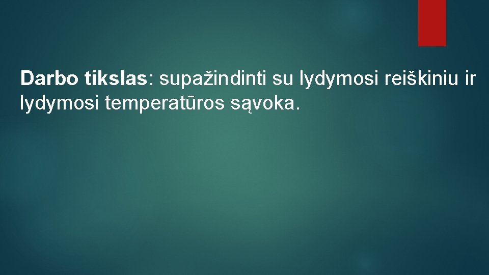 Darbo tikslas: supažindinti su lydymosi reiškiniu ir lydymosi temperatūros sąvoka. 