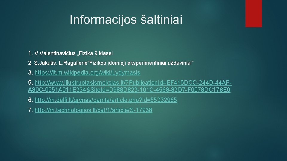 Informacijos šaltiniai 1. V. Valentinavičius „Fizika 9 klasei 2. S. Jakutis, L. Ragulienė“Fizikos įdomieji