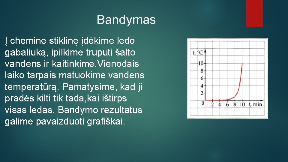 Bandymas Į chemine stiklinę įdėkime ledo gabaliuką, įpilkime truputį šalto vandens ir kaitinkime. Vienodais