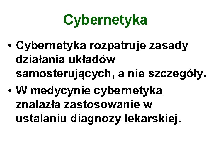 Cybernetyka • Cybernetyka rozpatruje zasady działania układów samosterujących, a nie szczegóły. • W medycynie
