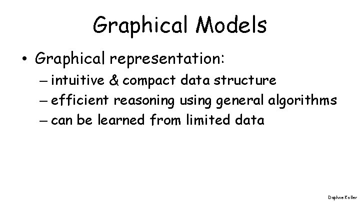 Graphical Models • Graphical representation: – intuitive & compact data structure – efficient reasoning