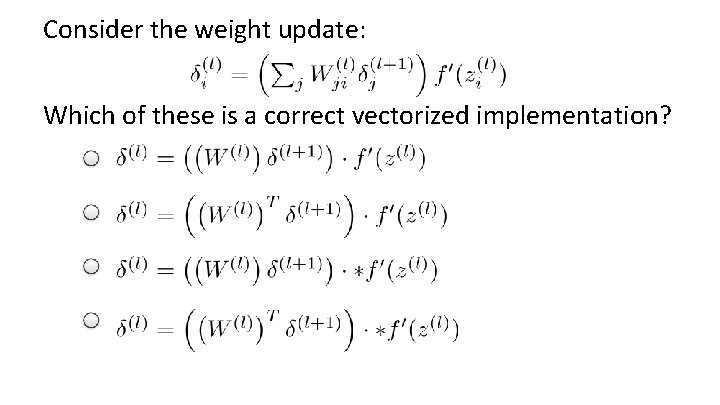 Consider the weight update: Which of these is a correct vectorized implementation? 