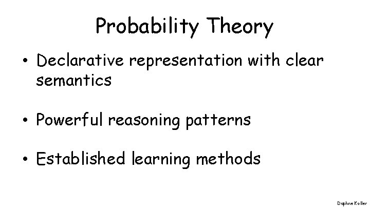 Probability Theory • Declarative representation with clear semantics • Powerful reasoning patterns • Established