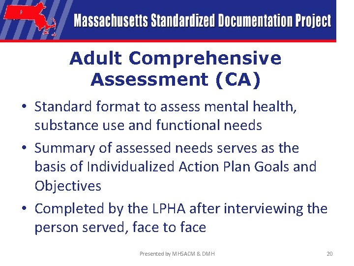 Adult Comprehensive Assessment (CA) • Standard format to assess mental health, substance use and