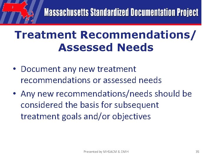 Treatment Recommendations/ Assessed Needs • Document any new treatment recommendations or assessed needs •