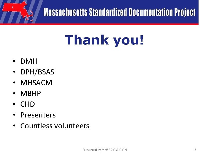 Thank you! • • DMH DPH/BSAS MHSACM MBHP CHD Presenters Countless volunteers Presented by