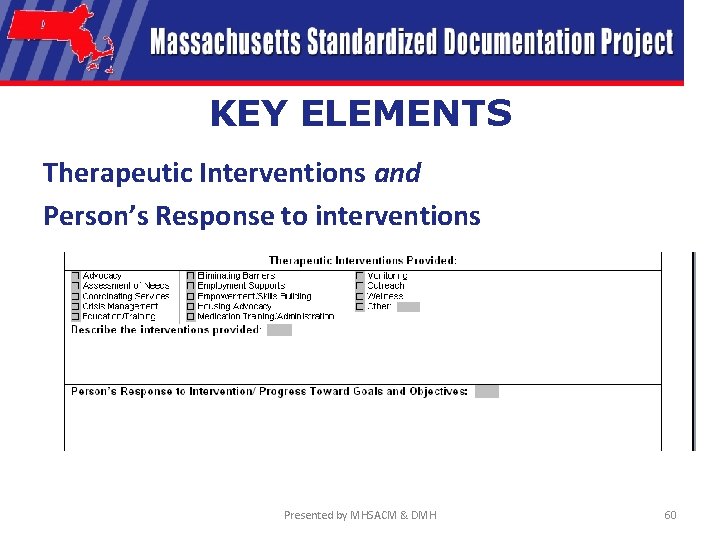 KEY ELEMENTS Therapeutic Interventions and Person’s Response to interventions Presented by MHSACM & DMH