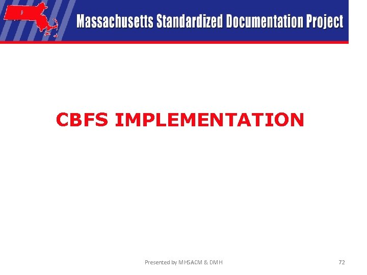 CBFS IMPLEMENTATION Presented by MHSACM & DMH 72 