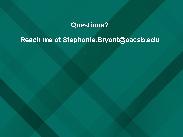 Questions? Reach me at Stephanie. Bryant@aacsb. edu 