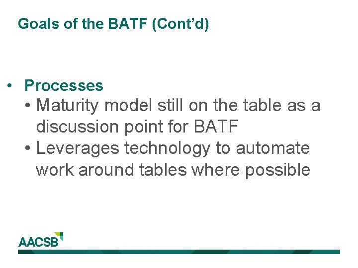 Goals of the BATF (Cont’d) • Processes • Maturity model still on the table