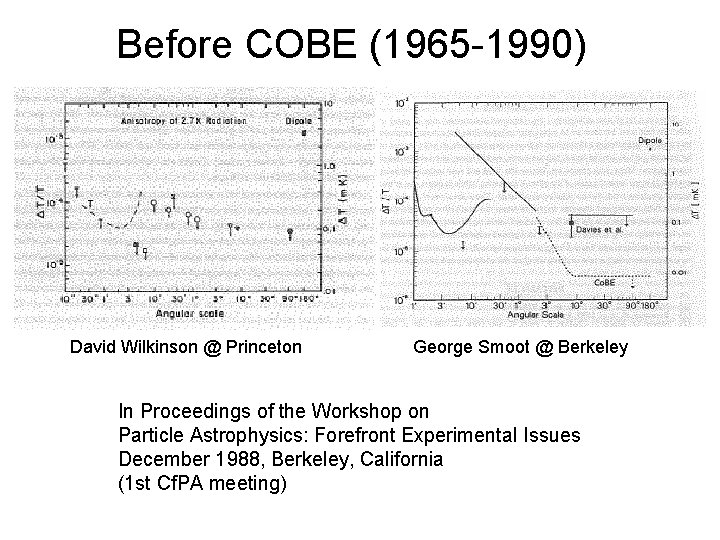 Before COBE (1965 -1990) David Wilkinson @ Princeton George Smoot @ Berkeley In Proceedings