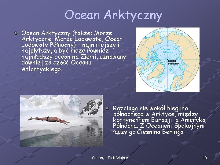 Ocean Arktyczny (także: Morze Arktyczne, Morze Lodowate, Ocean Lodowaty Północny) – najmniejszy i najpłytszy,