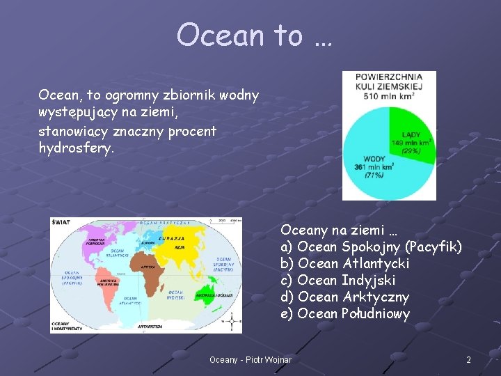 Ocean to … Ocean, to ogromny zbiornik wodny występujący na ziemi, stanowiący znaczny procent