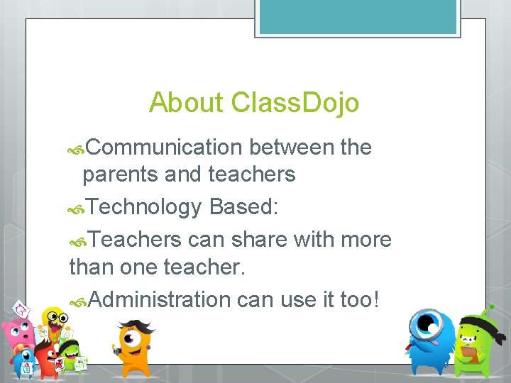 About Class. Dojo Communication between the parents and teachers Technology Based: Teachers can share