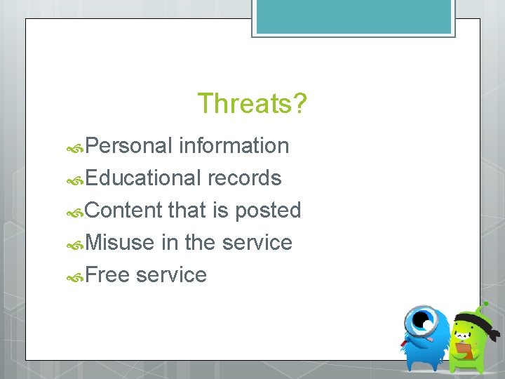Threats? Personal information Educational records Content that is posted Misuse in the service Free