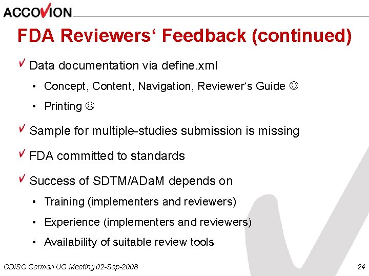 FDA Reviewers‘ Feedback (continued) Data documentation via define. xml • Concept, Content, Navigation, Reviewer‘s
