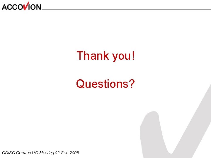 Thank you! Questions? CDISC German UG Meeting 02 -Sep-2008 
