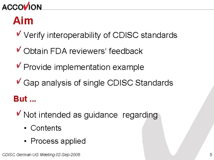 Aim Verify interoperability of CDISC standards Obtain FDA reviewers‘ feedback Provide implementation example Gap