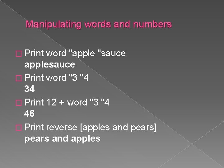 Manipulating words and numbers � Print word "apple "sauce applesauce � Print word "3