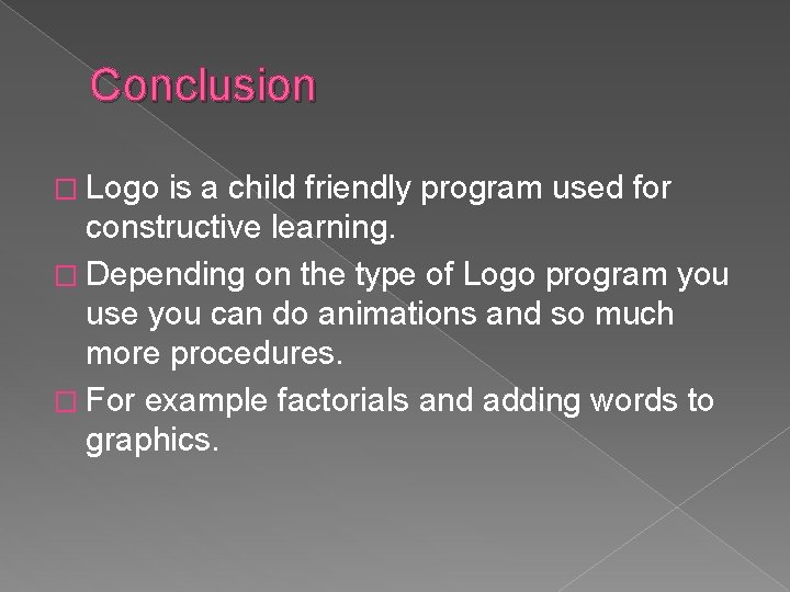 Conclusion � Logo is a child friendly program used for constructive learning. � Depending