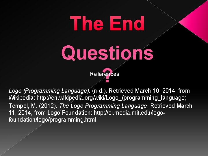 The End Questions ? References Logo (Programming Language). (n. d. ). Retrieved March 10,