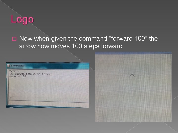 Logo � Now when given the command “forward 100” the arrow now moves 100
