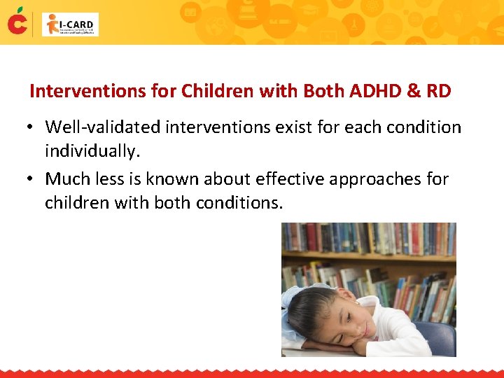 Interventions for Children with Both ADHD & RD • Well-validated interventions exist for each