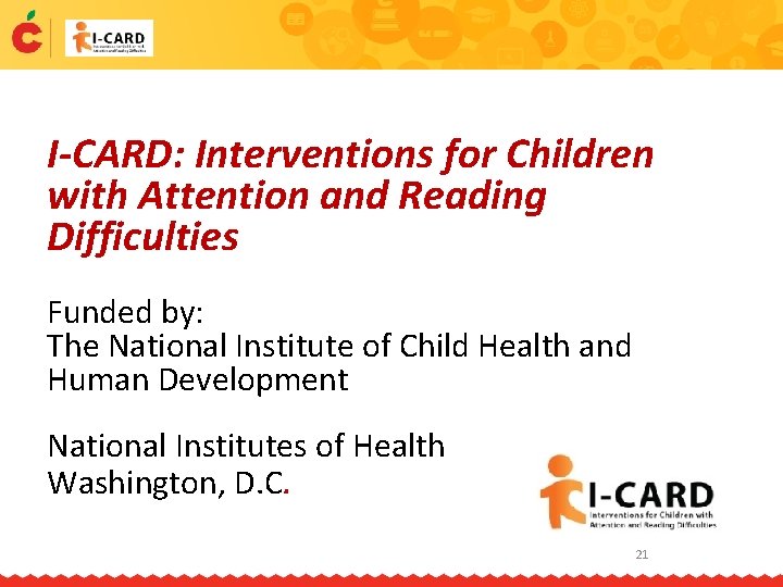 I-CARD: Interventions for Children with Attention and Reading Difficulties Funded by: The National Institute