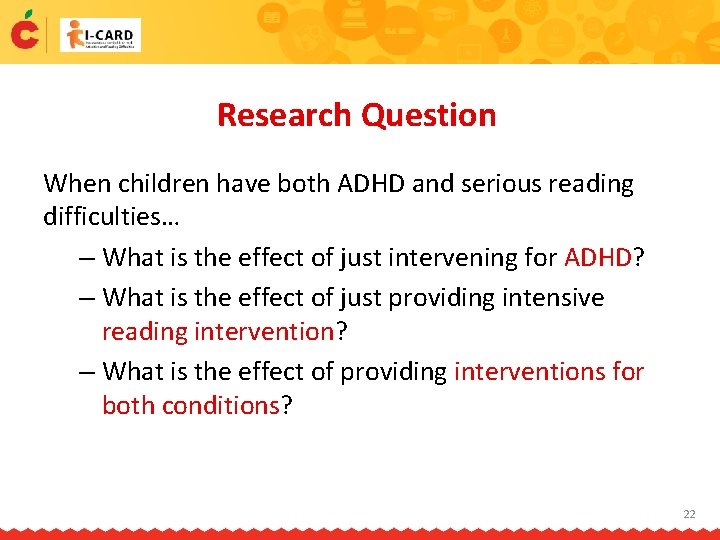 Research Question When children have both ADHD and serious reading difficulties… – What is