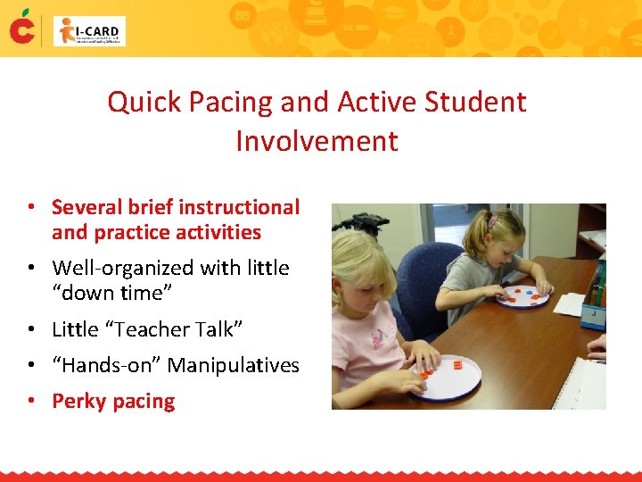 Quick Pacing and Active Student Involvement • Several brief instructional and practice activities •