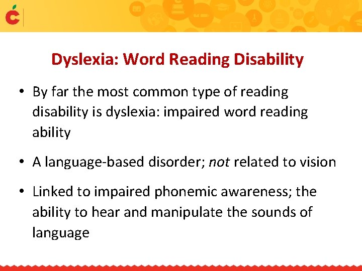 Dyslexia: Word Reading Disability • By far the most common type of reading disability