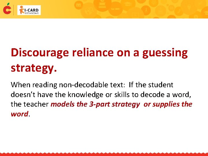 Discourage reliance on a guessing strategy. When reading non-decodable text: If the student doesn’t