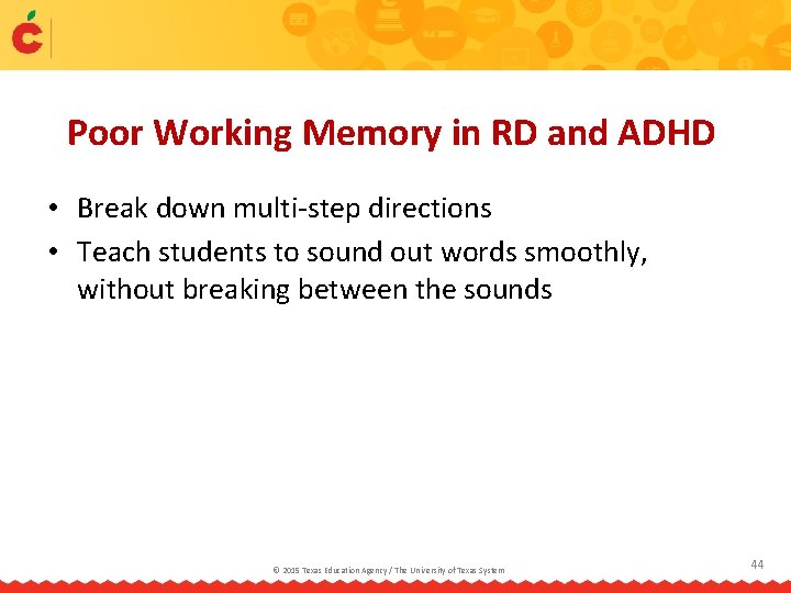Poor Working Memory in RD and ADHD • Break down multi-step directions • Teach