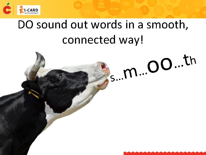 DO sound out words in a smooth, connected way! o o … m s…