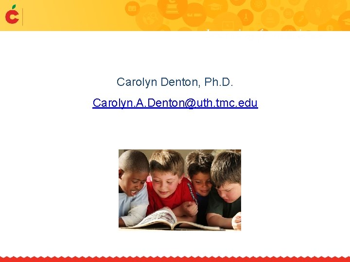 Carolyn Denton, Ph. D. Carolyn. A. Denton@uth. tmc. edu 