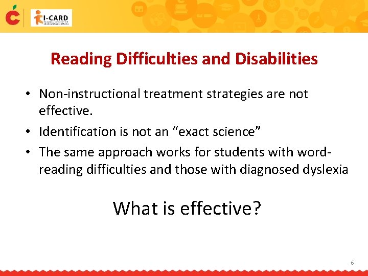 Reading Difficulties and Disabilities • Non-instructional treatment strategies are not effective. • Identification is