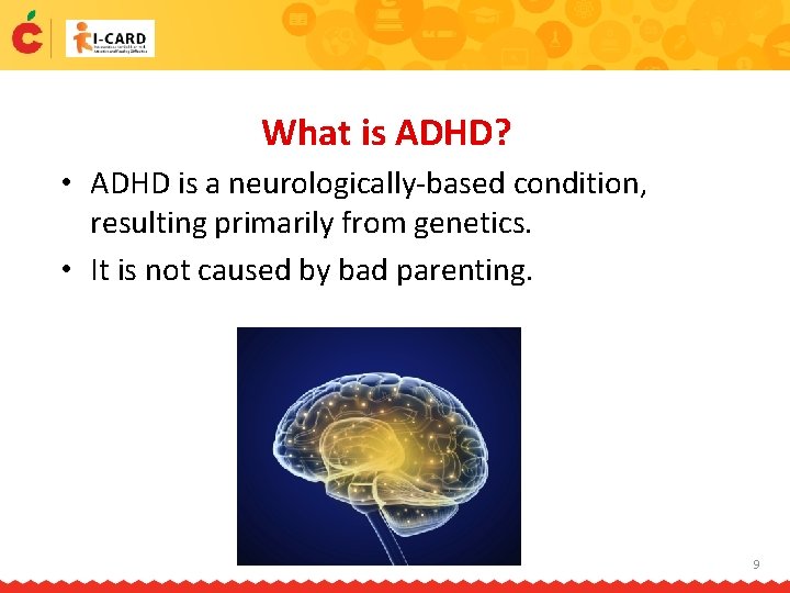 What is ADHD? • ADHD is a neurologically-based condition, resulting primarily from genetics. •