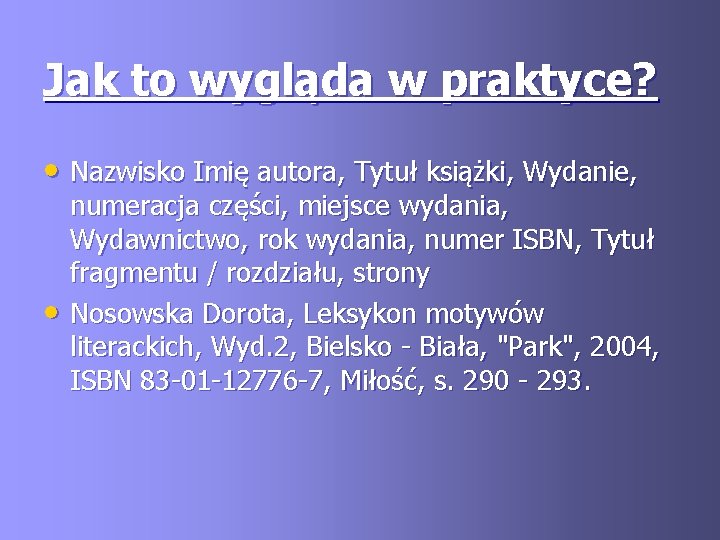 Jak to wygląda w praktyce? • Nazwisko Imię autora, Tytuł książki, Wydanie, • numeracja