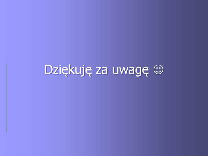 Dziękuję za uwagę 