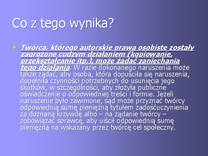 Co z tego wynika? • Twórca, którego autorskie prawa osobiste zostały zagrożone cudzym działaniem