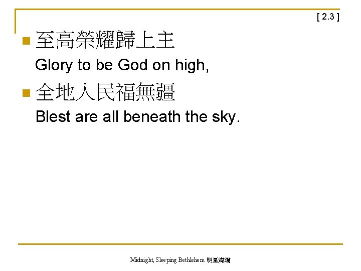 [ 2. 3 ] n 至高榮耀歸上主 Glory to be God on high, n 全地人民福無疆