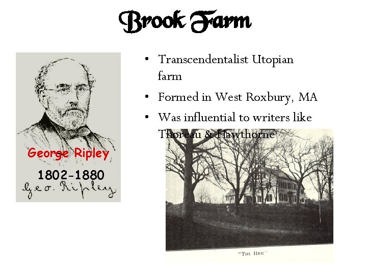 Brook Farm • Transcendentalist Utopian farm • Formed in West Roxbury, MA • Was