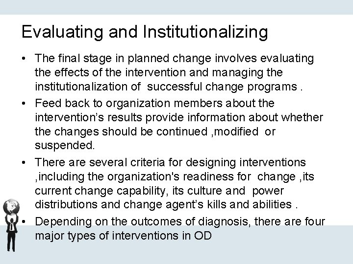Evaluating and Institutionalizing • The final stage in planned change involves evaluating the effects
